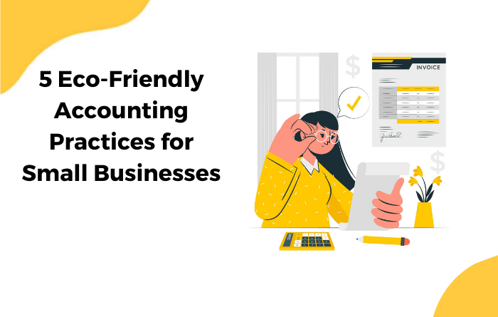 5 Eco-Friendly Accounting Practices for Small Businesses: Green Solutions for Sustainable Success