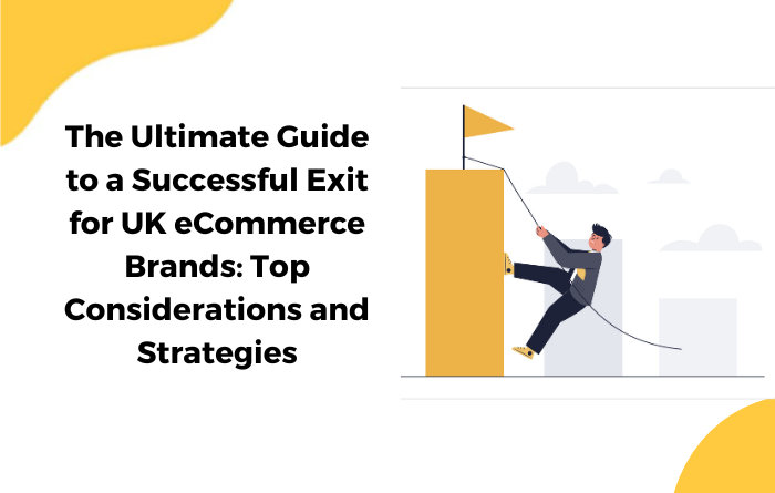 The Ultimate Guide to a Successful Exit for UK eCommerce Brands: Top Considerations and Strategies